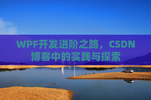 WPF开发进阶之路,CSDN博客中的实践与探索